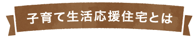 子育て生活応援住宅とは