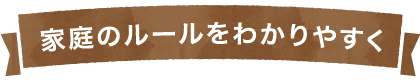 家庭のルールをわかりやすく