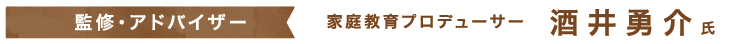 監修・アドバイザー 家庭教育プロデューサー 酒井勇介氏