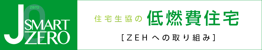 JSMART ZERO：住宅生協の低燃費住宅［ZEHへの取り組み］